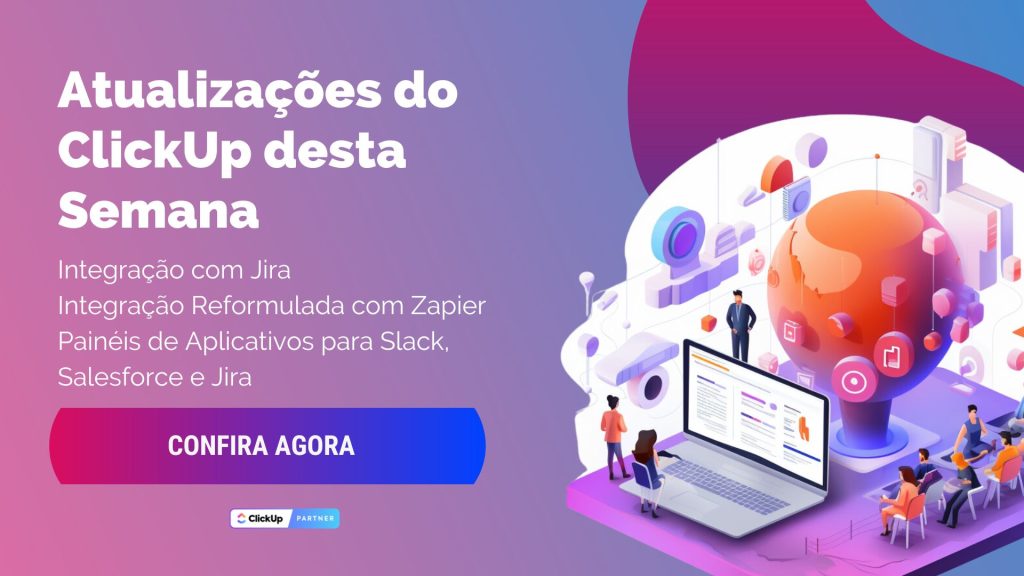 ClickUp Release 3.25: Nova Integração com Jira, Zapier Reformulado e Painéis de Aplicativos
