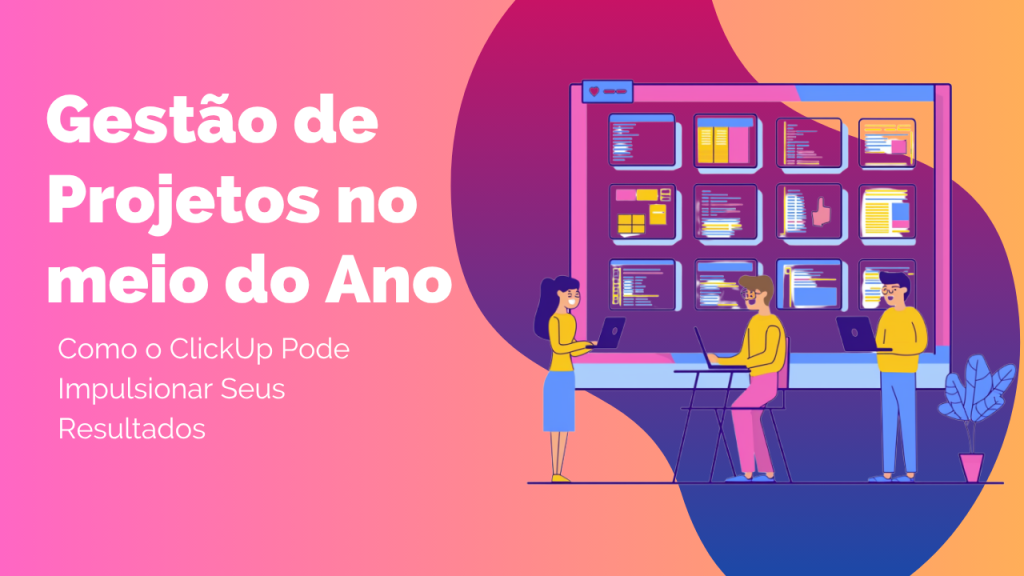 Clickup - Gestão De Projetos No Meio Do Ano Com Clickup